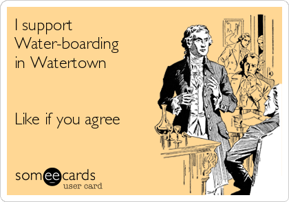 I support
Water-boarding
in Watertown


Like if you agree
