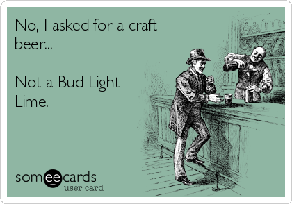 No, I asked for a craft
beer... 

Not a Bud Light
Lime.