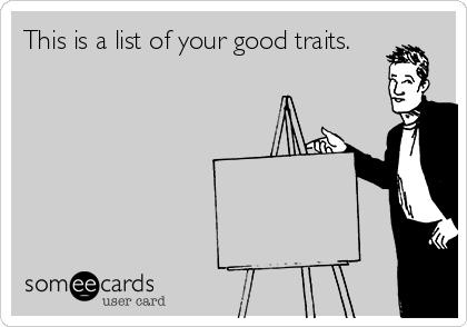 This is a list of your good traits.