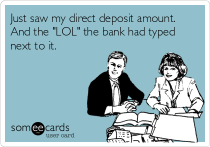 Just saw my direct deposit amount. 
And the "LOL" the bank had typed
next to it.