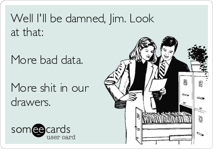 Well I'll be damned, Jim. Look
at that:

More bad data.

More shit in our
drawers.