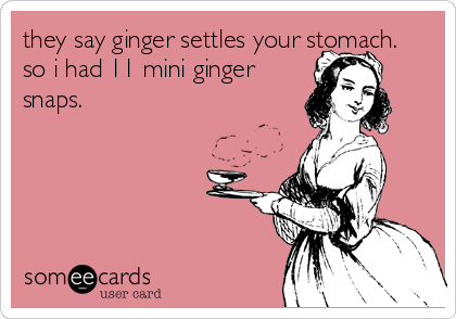 they say ginger settles your stomach. 
so i had 11 mini ginger
snaps.