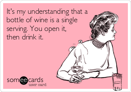 It's my understanding that a
bottle of wine is a single
serving. You open it,
then drink it.