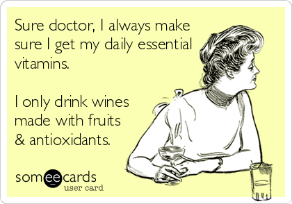 Sure doctor, I always make
sure I get my daily essential
vitamins.

I only drink wines
made with fruits
& antioxidants.