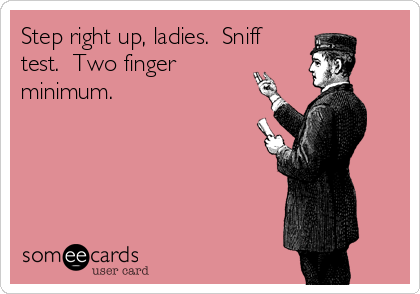 Step right up, ladies.  Sniff
test.  Two finger
minimum.