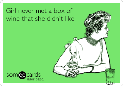Girl never met a box of
wine that she didn't like.