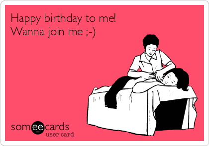 Happy birthday to me!
Wanna join me ;-)