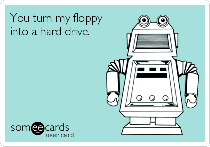 You turn my floppy
into a hard drive.
