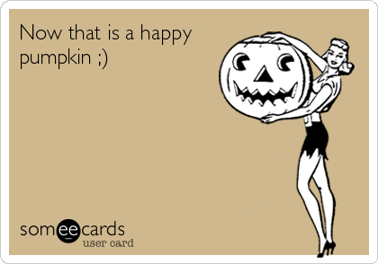 Now that is a happy
pumpkin ;)