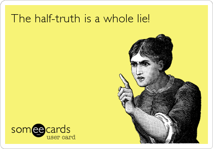 The half-truth is a whole lie!