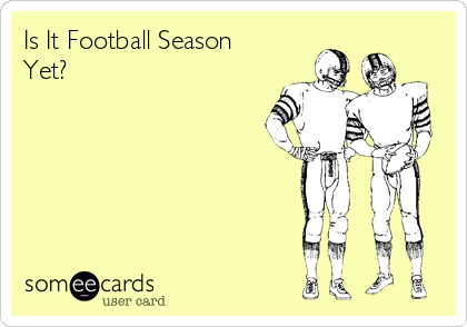 Is It Football Season 
Yet?