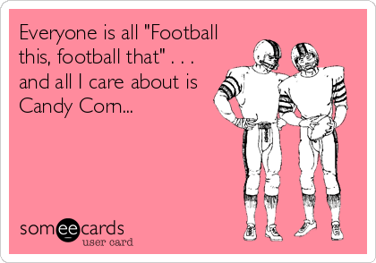 Everyone is all "Football
this, football that" . . .
and all I care about is
Candy Corn...