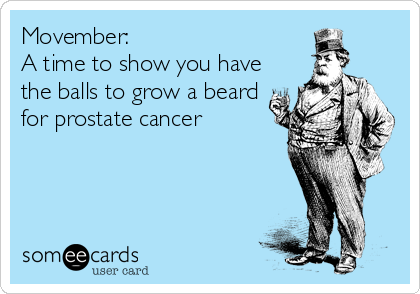 Movember:
A time to show you have
the balls to grow a beard
for prostate cancer