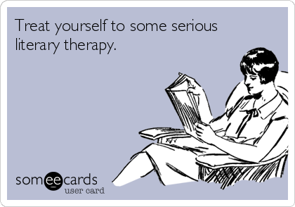 Treat yourself to some serious
literary therapy.