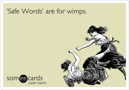 'Safe Words' are for wimps.