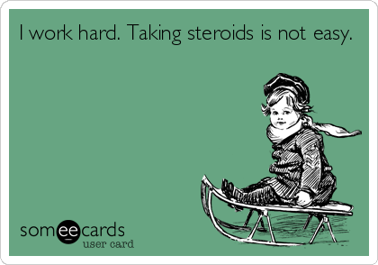 I work hard. Taking steroids is not easy.