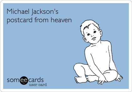 Michael Jackson's
postcard from heaven