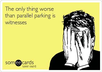 The only thing worse
than parallel parking is
witnesses