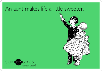 An aunt makes life a little sweeter.