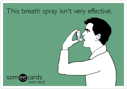 This breath spray isn't very effective.