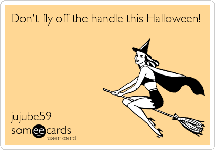 Don't fly off the handle this Halloween!






jujube59