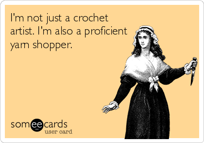 I'm not just a crochet
artist. I'm also a proficient
yarn shopper.
