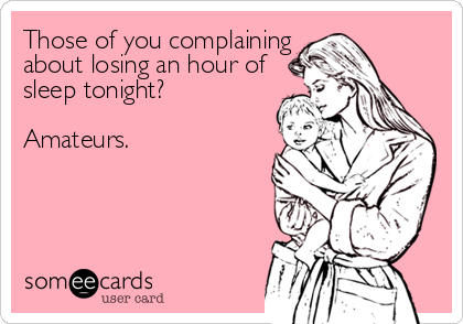 Those of you complaining
about losing an hour of
sleep tonight?

Amateurs.
