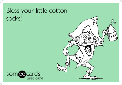 Bless your little cotton
socks!