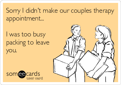 Sorry I didn't make our couples therapy
appointment...
 
I was too busy
packing to leave
you.