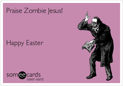 Praise Zombie Jesus!



Happy Easter