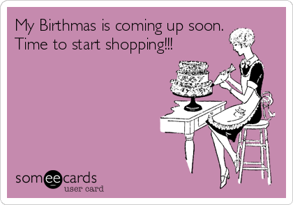 My Birthmas is coming up soon.
Time to start shopping!!!