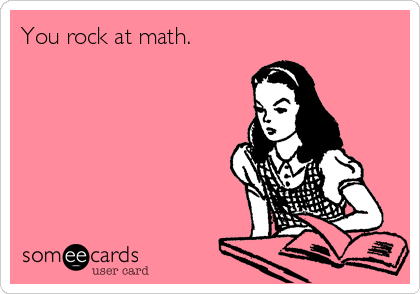 You rock at math.