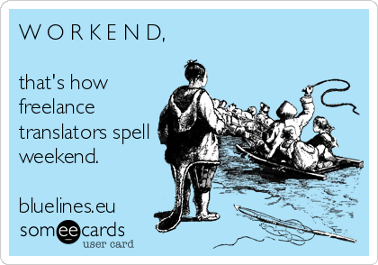 W O R K E N D, 

that's how
freelance
translators spell
weekend.

bluelines.eu