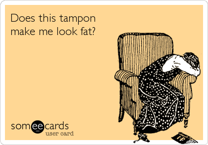 Does this tampon
make me look fat?