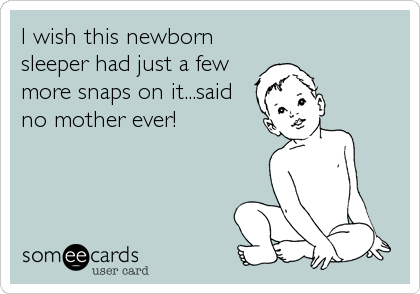 I wish this newborn
sleeper had just a few
more snaps on it...said
no mother ever!
