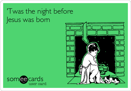 'Twas the night before
Jesus was born