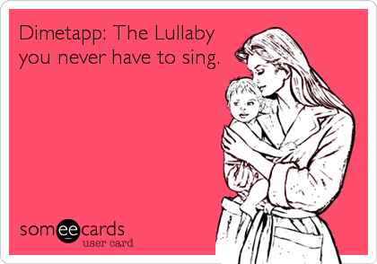 Dimetapp: The Lullaby
you never have to sing.