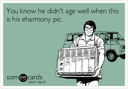 You know he didn't age well when this
is his eharmony pic.