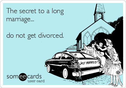 The secret to a long
marriage...

do not get divorced.