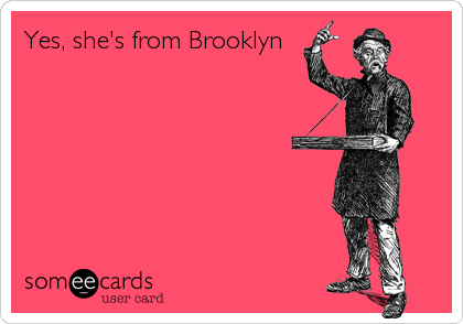 Yes, she's from Brooklyn