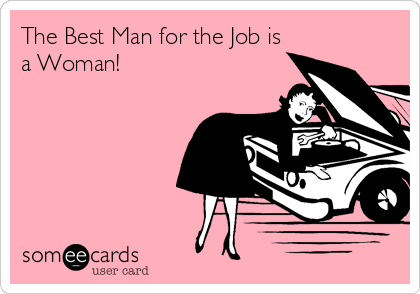 The Best Man for the Job is
a Woman!