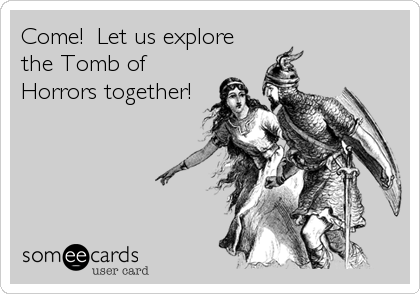 Come!  Let us explore
the Tomb of
Horrors together!