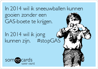 In 2014 wil ik sneeuwballen kunnen
gooien zonder een 
GAS-boete te krijgen.

In 2014 wil ik jong 
kunnen zijn.    #stopGAS