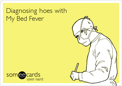 Diagnosing hoes with
My Bed Fever