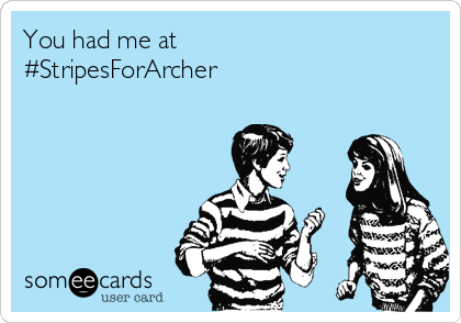 You had me at
#StripesForArcher