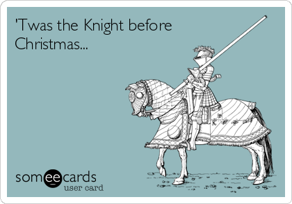 'Twas the Knight before
Christmas...