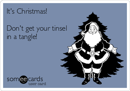 It's Christmas!

Don't get your tinsel 
in a tangle!