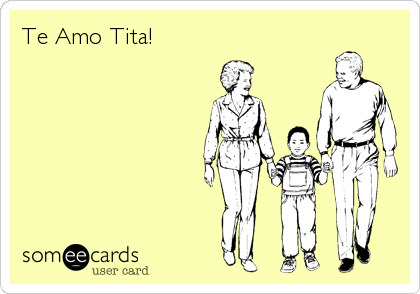 Te Amo Tita!