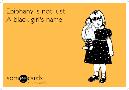 Epiphany is not just
A black girl's name