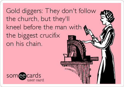 Gold diggers: They don't follow
the church, but they'll
kneel before the man with
the biggest crucifix
on his chain.